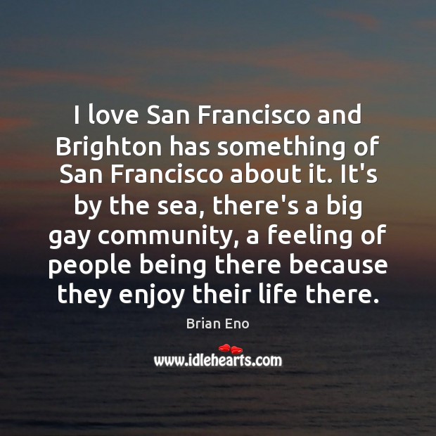 I love San Francisco and Brighton has something of San Francisco about 