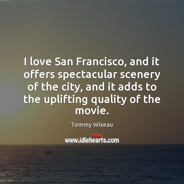 I love San Francisco, and it offers spectacular scenery of the city, Tommy Wiseau Picture Quote