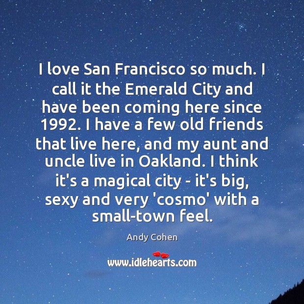 I love San Francisco so much. I call it the Emerald City Andy Cohen Picture Quote