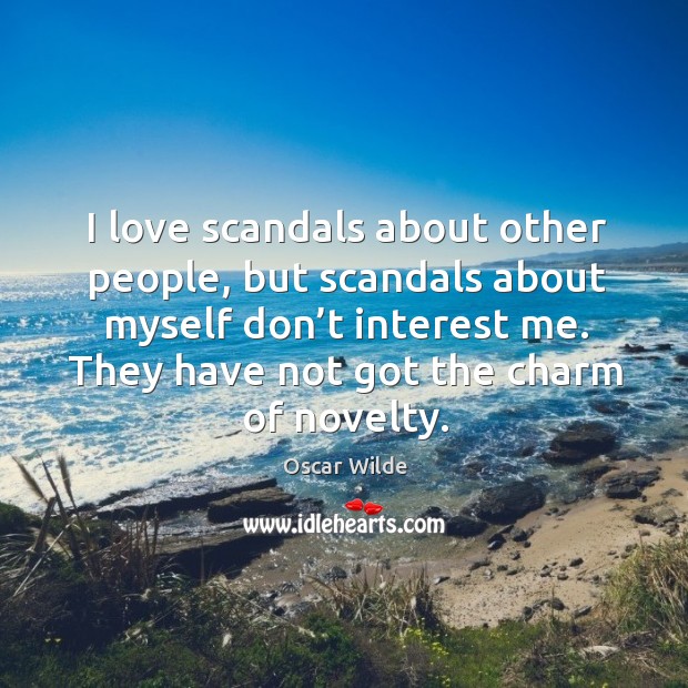 I love scandals about other people, but scandals about myself don’t Oscar Wilde Picture Quote