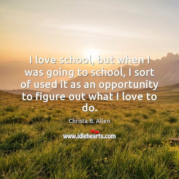 I love school, but when I was going to school, I sort Christa B. Allen Picture Quote