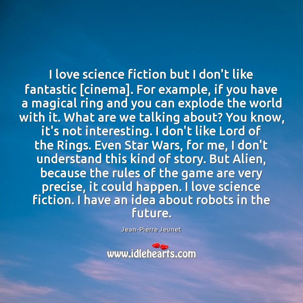 I love science fiction but I don’t like fantastic [cinema]. For example, Jean-Pierre Jeunet Picture Quote