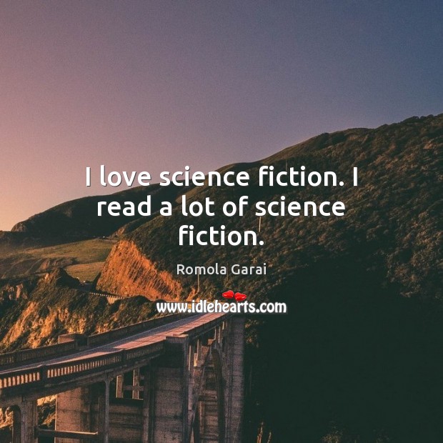 I love science fiction. I read a lot of science fiction. Romola Garai Picture Quote