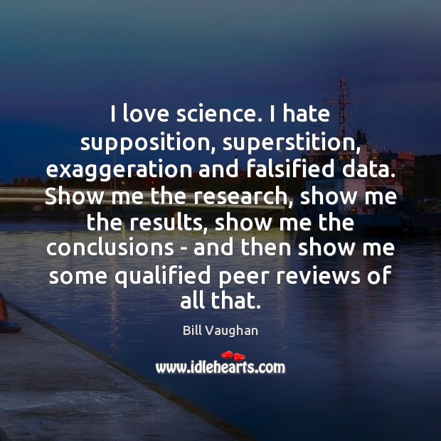 I love science. I hate supposition, superstition, exaggeration and falsified data. Show Image