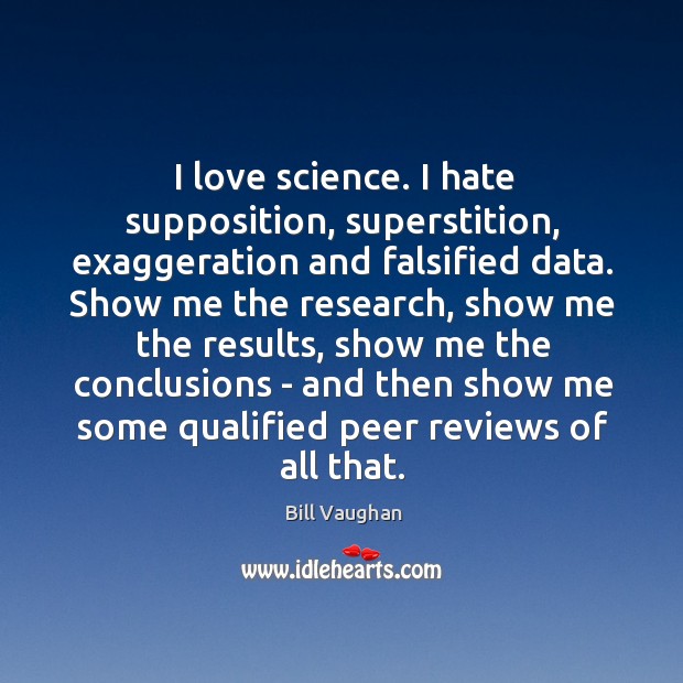 I love science. I hate supposition, superstition, exaggeration and falsified data. Show Image