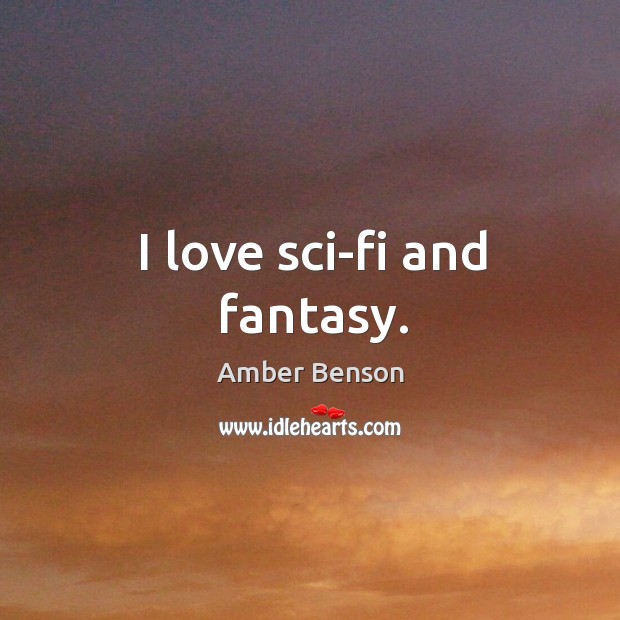 I love sci-fi and fantasy. Amber Benson Picture Quote