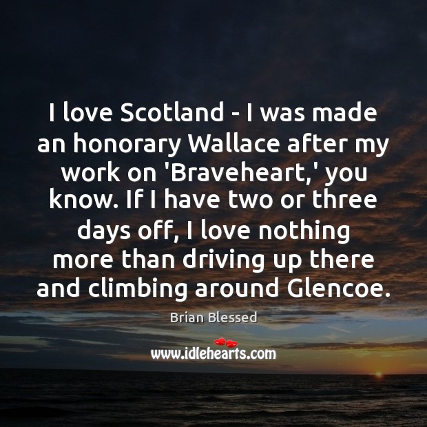 I love Scotland – I was made an honorary Wallace after my Brian Blessed Picture Quote