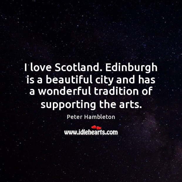I love Scotland. Edinburgh is a beautiful city and has a wonderful Peter Hambleton Picture Quote