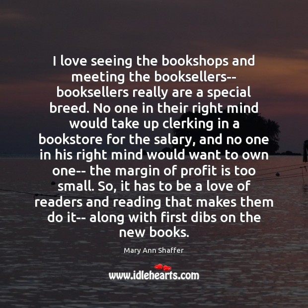 I love seeing the bookshops and meeting the booksellers– booksellers really are Salary Quotes Image