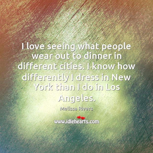 I love seeing what people wear out to dinner in different cities. Melissa Rivers Picture Quote