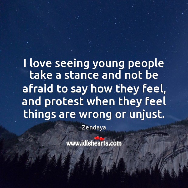 I love seeing young people take a stance and not be afraid Afraid Quotes Image