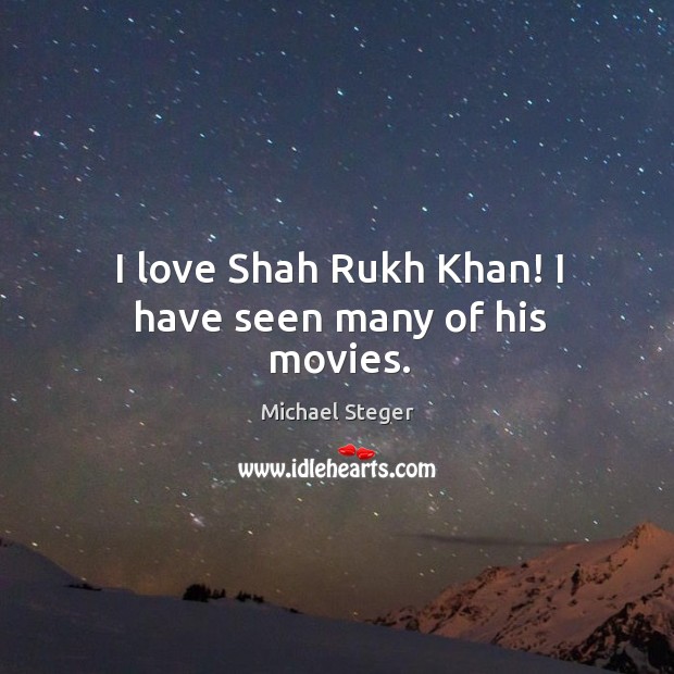 I love Shah Rukh Khan! I have seen many of his movies. Image