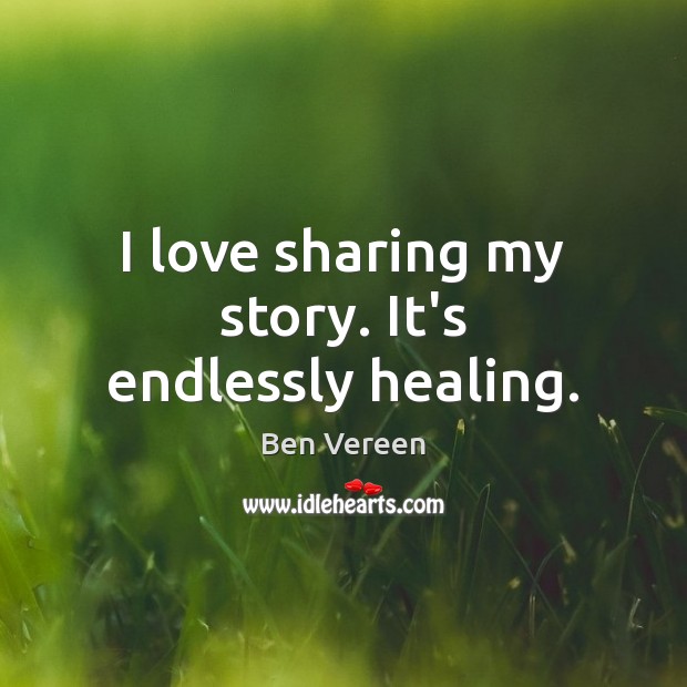 I love sharing my story. It’s endlessly healing. Ben Vereen Picture Quote
