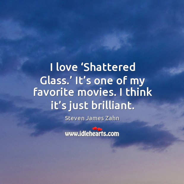 I love ‘shattered glass.’ it’s one of my favorite movies. I think it’s just brilliant. Steven James Zahn Picture Quote