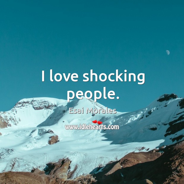 I love shocking people. Esai Morales Picture Quote