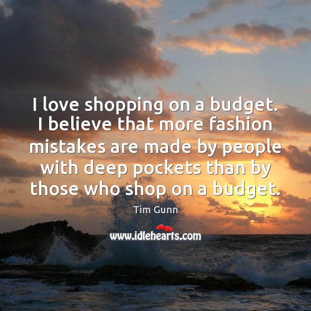 I love shopping on a budget. I believe that more fashion mistakes Tim Gunn Picture Quote