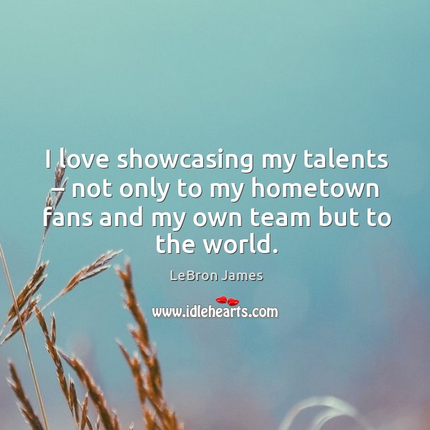 I love showcasing my talents – not only to my hometown fans and my own team but to the world. Image