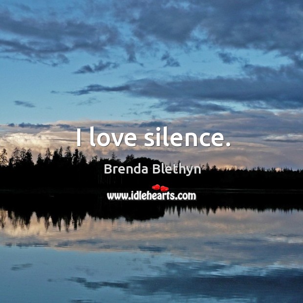 I love silence. Brenda Blethyn Picture Quote