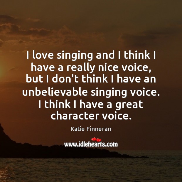I love singing and I think I have a really nice voice, Katie Finneran Picture Quote
