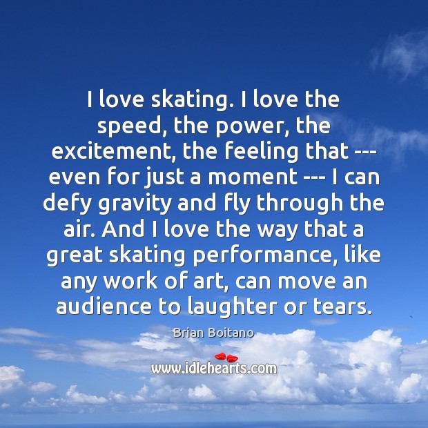I love skating. I love the speed, the power, the excitement, the Laughter Quotes Image