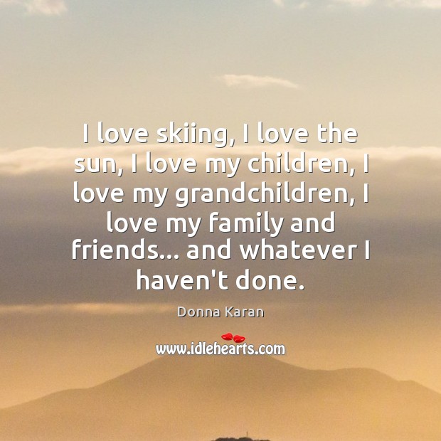 I love skiing, I love the sun, I love my children, I Donna Karan Picture Quote