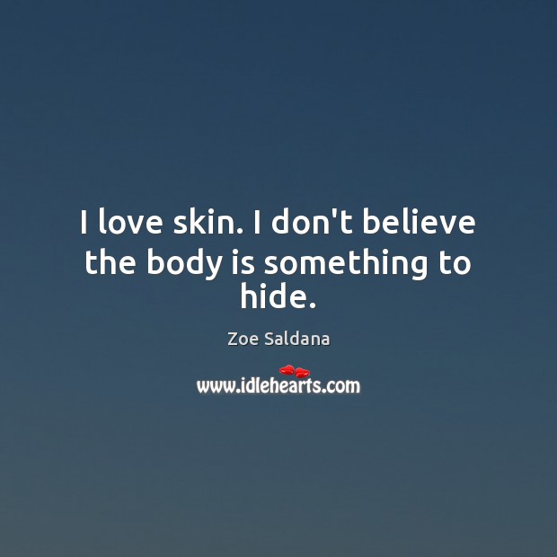 I love skin. I don’t believe the body is something to hide. Zoe Saldana Picture Quote