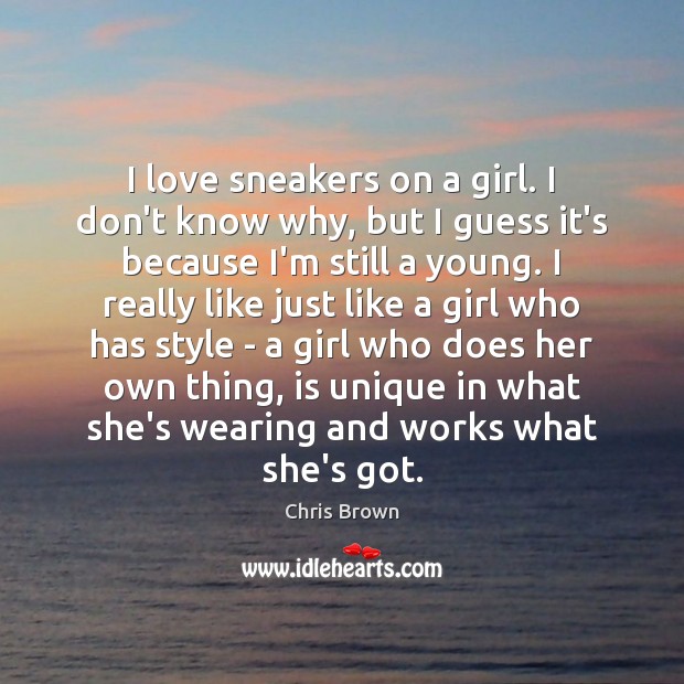 I love sneakers on a girl. I don’t know why, but I Chris Brown Picture Quote