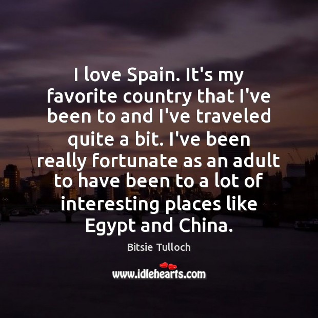 I love Spain. It’s my favorite country that I’ve been to and Bitsie Tulloch Picture Quote