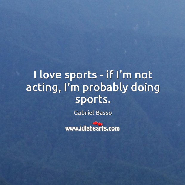 I love sports – if I’m not acting, I’m probably doing sports. Image
