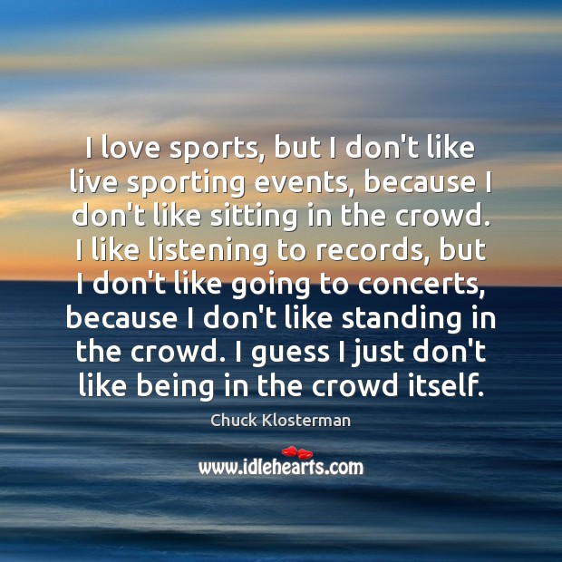 I love sports, but I don’t like live sporting events, because I Sports Quotes Image