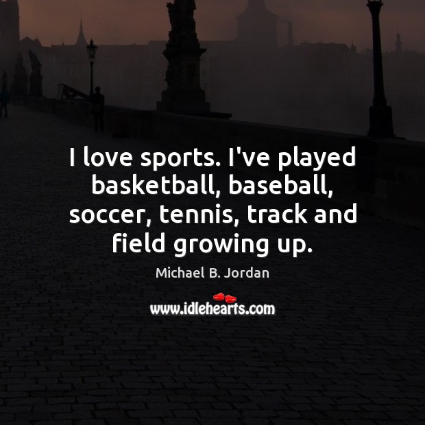 I love sports. I’ve played basketball, baseball, soccer, tennis, track and field Image