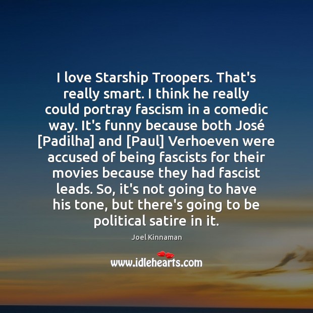 I love Starship Troopers. That’s really smart. I think he really could Joel Kinnaman Picture Quote