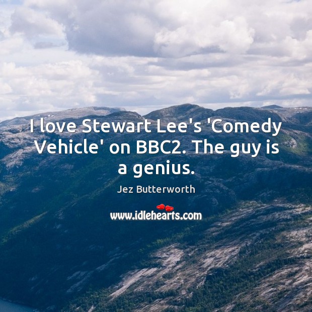 I love Stewart Lee’s ‘Comedy Vehicle’ on BBC2. The guy is a genius. Image