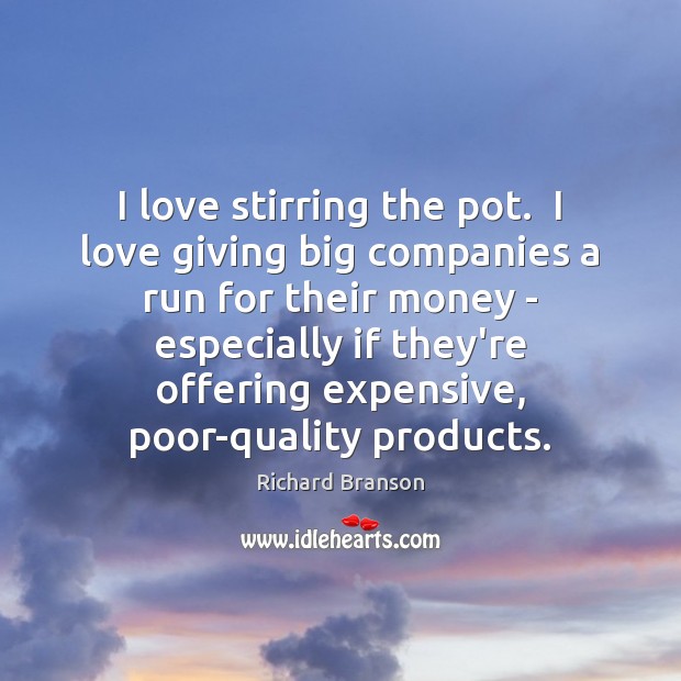 I love stirring the pot.  I love giving big companies a run Richard Branson Picture Quote