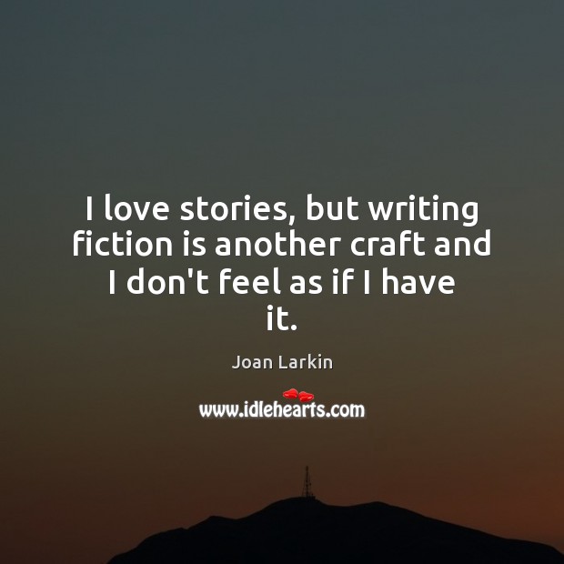 I love stories, but writing fiction is another craft and I don’t feel as if I have it. Image