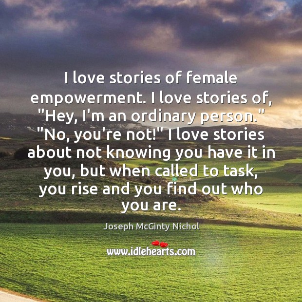 I love stories of female empowerment. I love stories of, “Hey, I’m Joseph McGinty Nichol Picture Quote