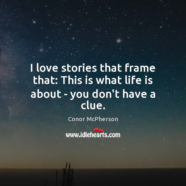 I love stories that frame that: This is what life is about – you don’t have a clue. Conor McPherson Picture Quote