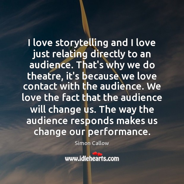 I love storytelling and I love just relating directly to an audience. Simon Callow Picture Quote