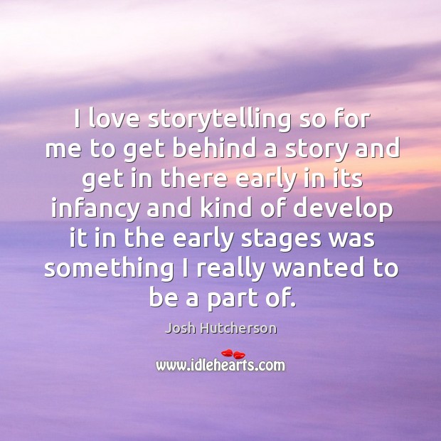 I love storytelling so for me to get behind a story and get in there early in its infancy and Image