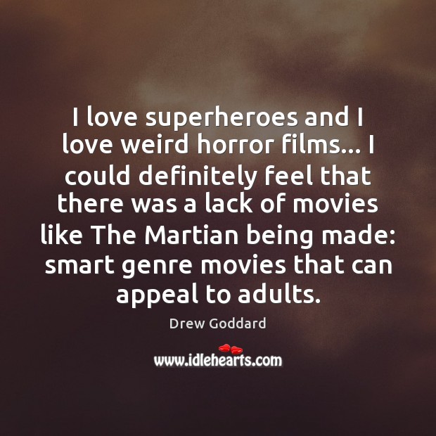I love superheroes and I love weird horror films… I could definitely Drew Goddard Picture Quote