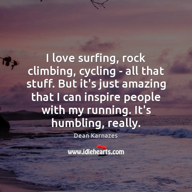 I love surfing, rock climbing, cycling – all that stuff. But it’s Dean Karnazes Picture Quote