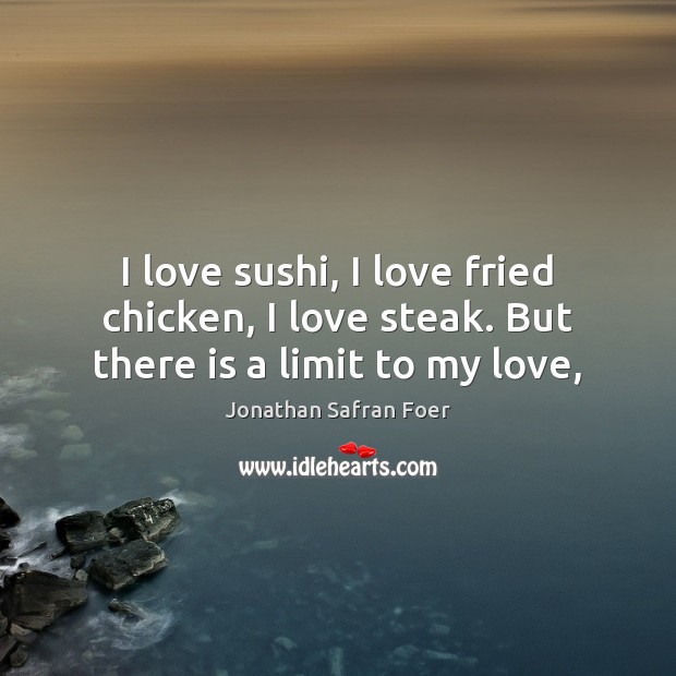 I love sushi, I love fried chicken, I love steak. But there is a limit to my love, Image