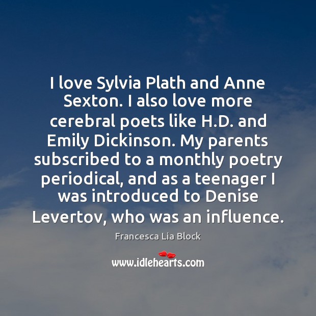 I love Sylvia Plath and Anne Sexton. I also love more cerebral Francesca Lia Block Picture Quote