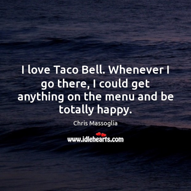 I love Taco Bell. Whenever I go there, I could get anything Image