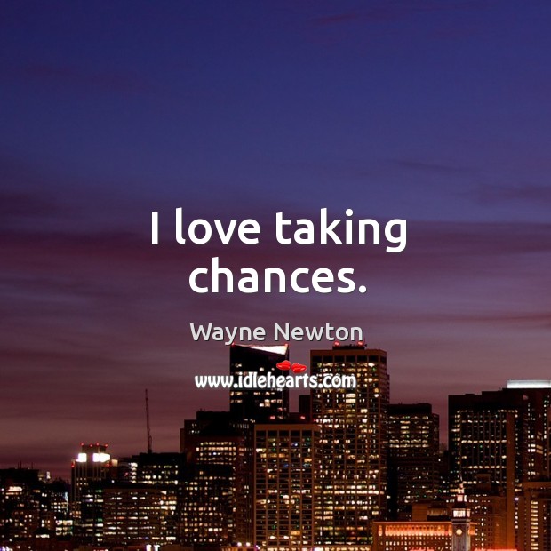 I love taking chances. Image