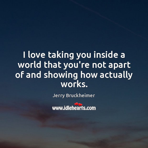 I love taking you inside a world that you’re not apart of and showing how actually works. Image