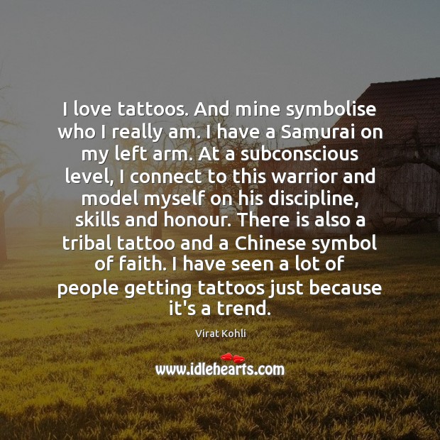 I love tattoos. And mine symbolise who I really am. I have Virat Kohli Picture Quote