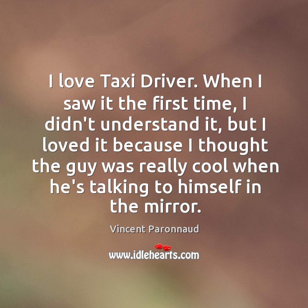 I love Taxi Driver. When I saw it the first time, I Vincent Paronnaud Picture Quote