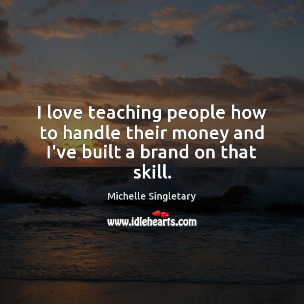 I love teaching people how to handle their money and I’ve built a brand on that skill. Michelle Singletary Picture Quote