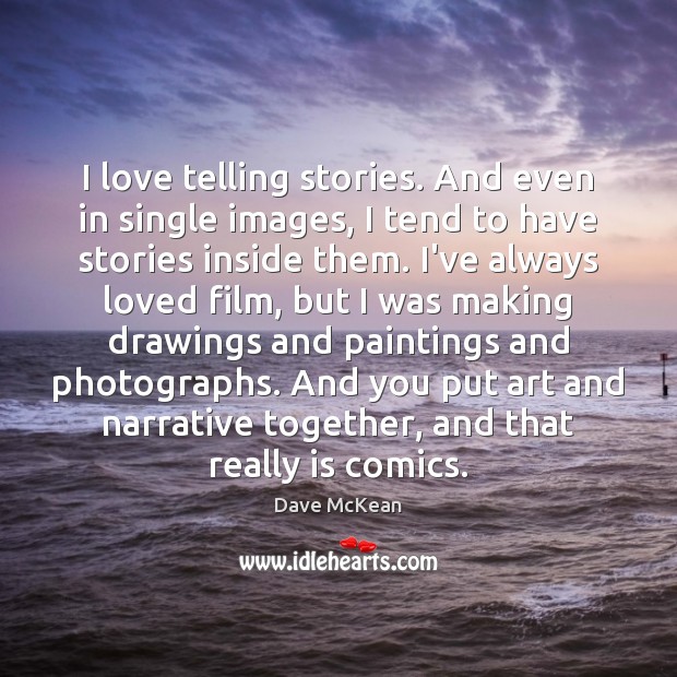I love telling stories. And even in single images, I tend to Dave McKean Picture Quote